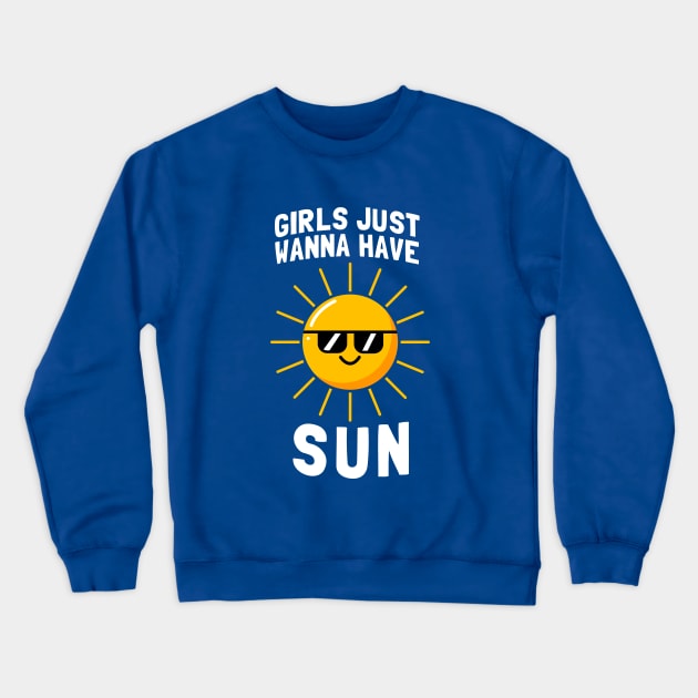 Girls Just Wanna Have Sun Crewneck Sweatshirt by dumbshirts